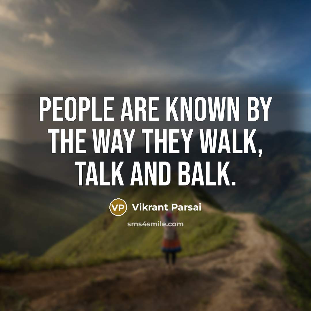 “People are known by the way they walk, talk and balk.” quote by Vikrant Parsai