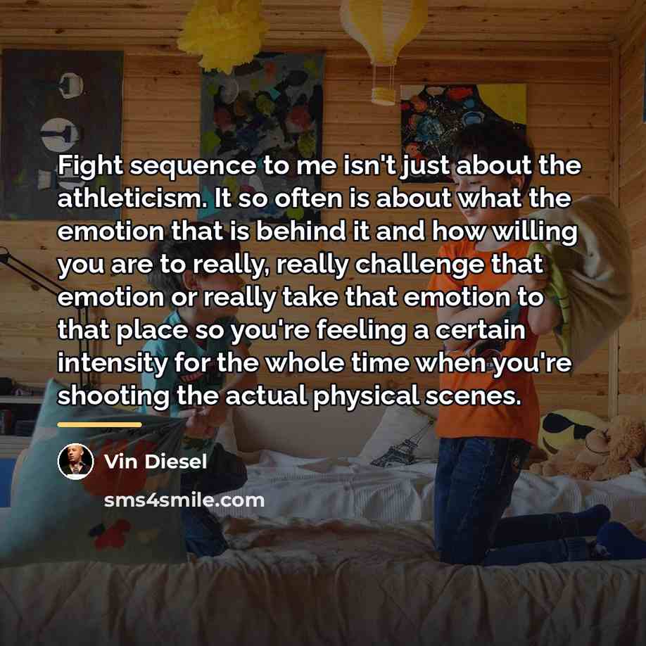 “Fight sequence to me isn't just about the athleticism. It…” quote by Vin Diesel