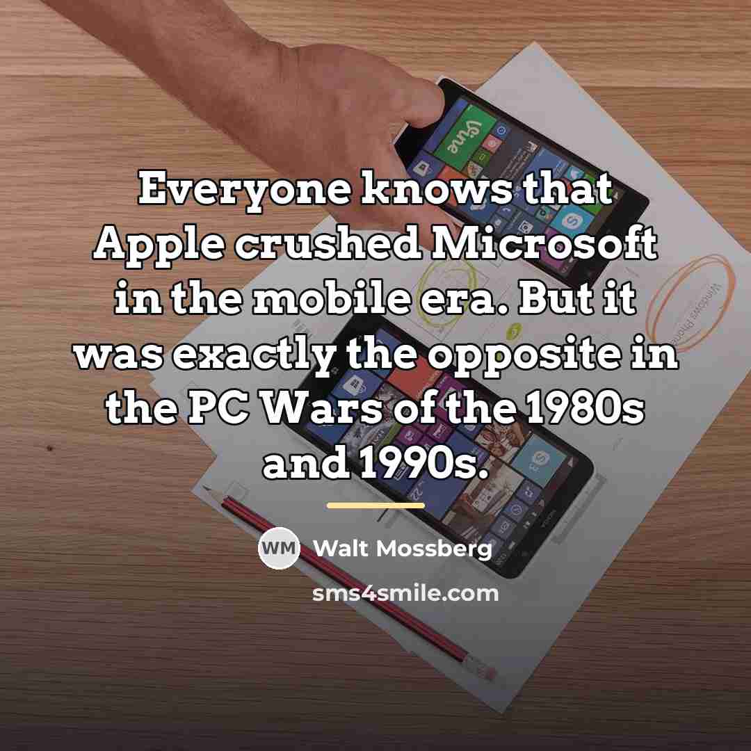 “Everyone knows that Apple crushed Microsoft in the mobile era.…” quote by Walt Mossberg