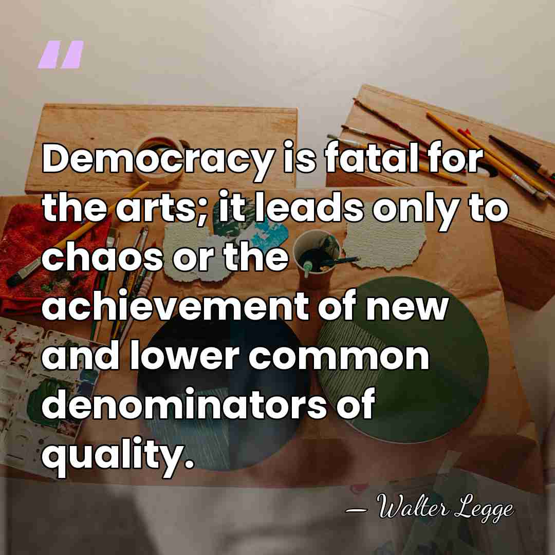 Democracy is fatal for the arts; it leads only to chaos or&hellip; - Walter Legge