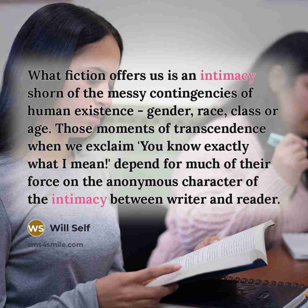“What fiction offers us is an intimacy shorn of the…” quote by Will Self