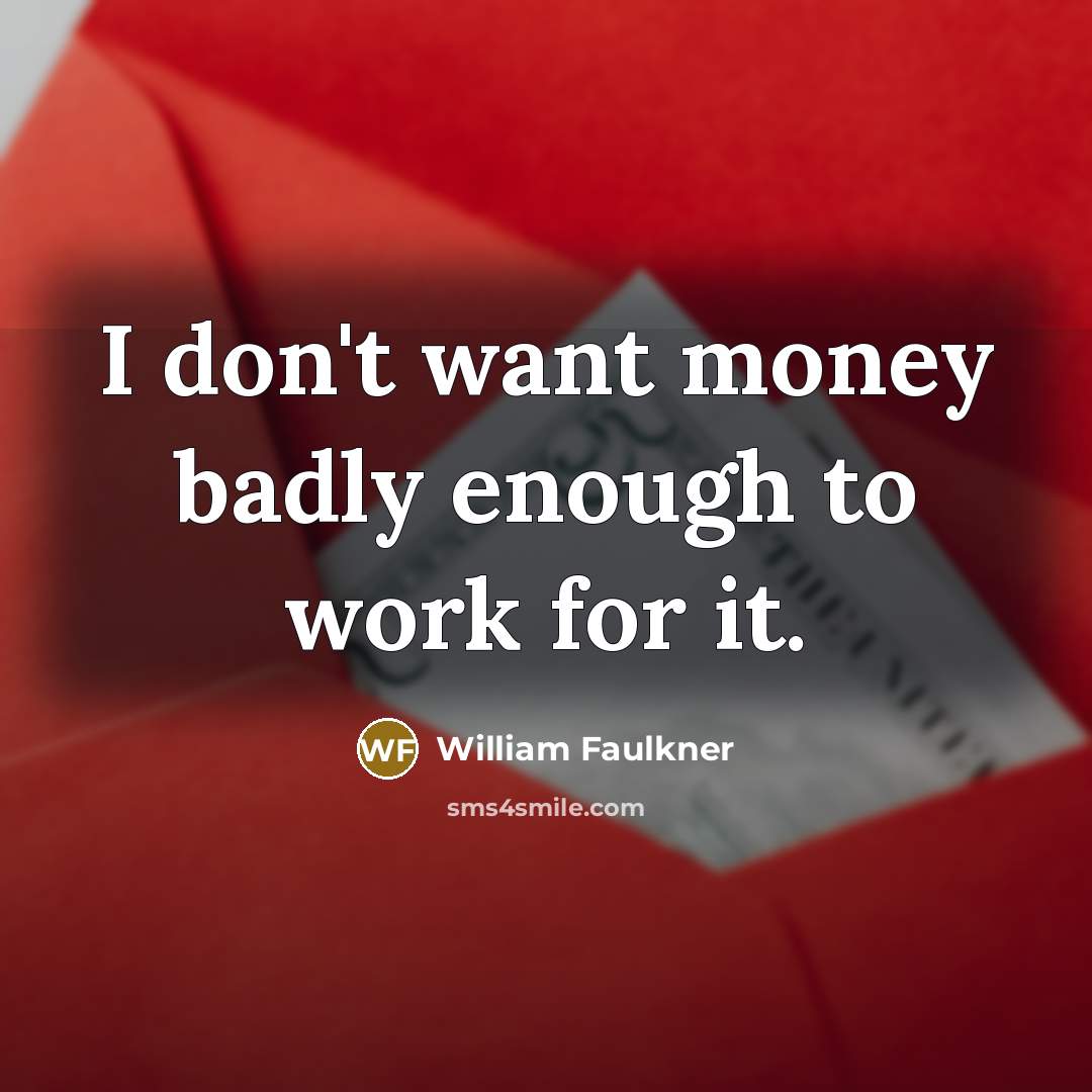 “I don't want money badly enough to work for it.…” quote by William Faulkner