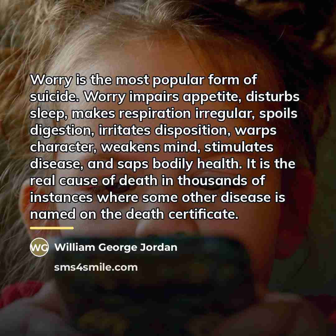 “Worry is the most popular form of suicide. Worry impairs…” quote by William George Jordan