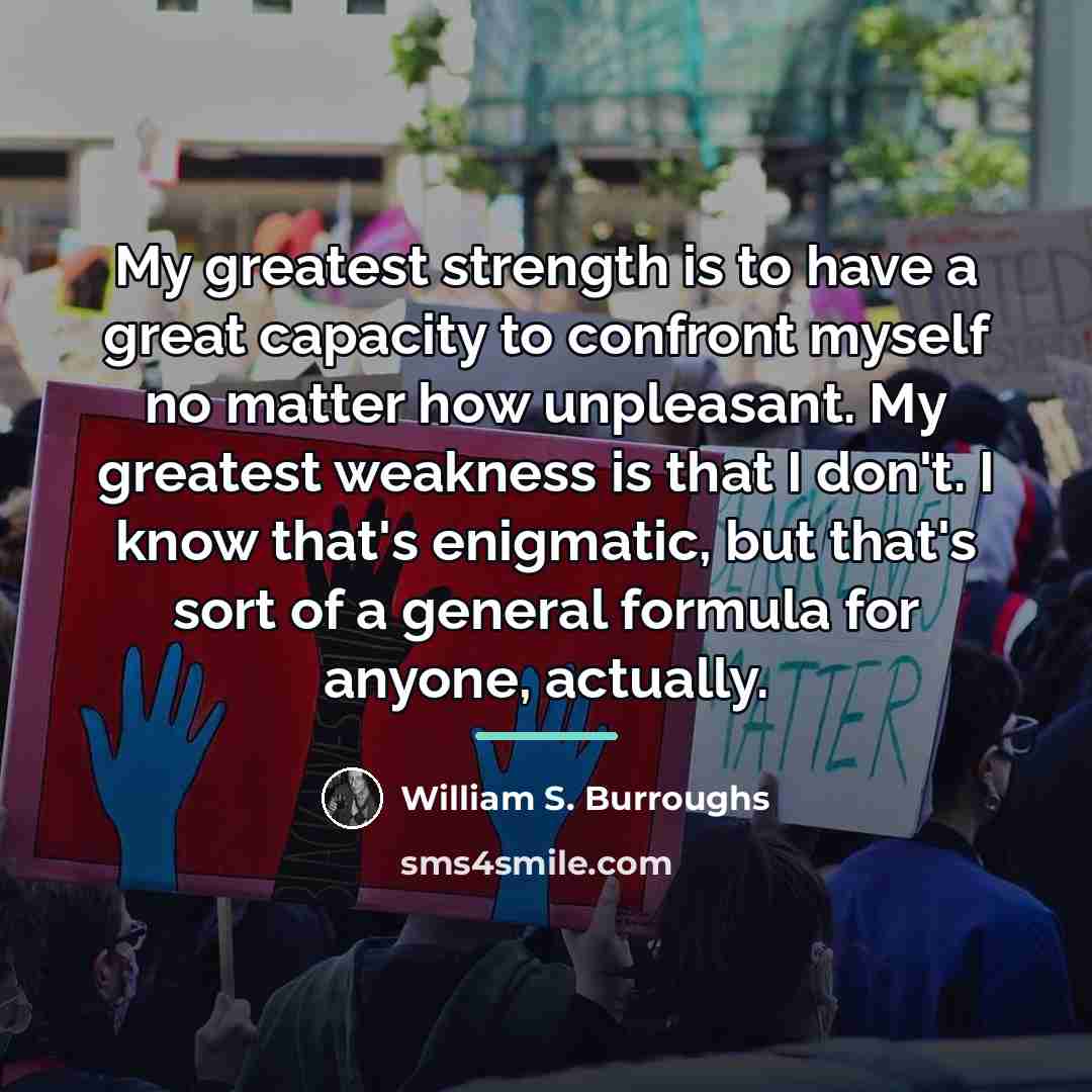 “My greatest strength is to have a great capacity to…” quote by William S. Burroughs