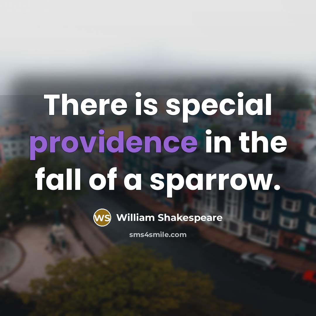 “There is special providence in the fall of a sparrow.…” quote by William Shakespeare