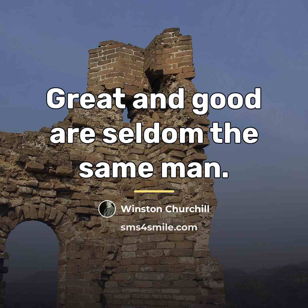 “Great and good are seldom the same man.…” quote by Winston Churchill