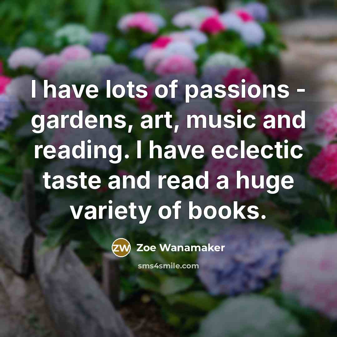 “I have lots of passions - gardens, art, music and…” quote by Zoe Wanamaker