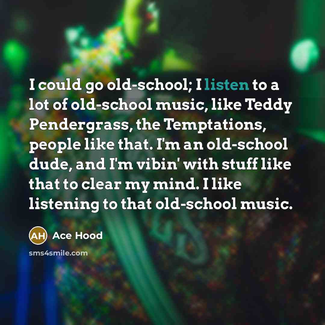 “I could go old-school; I listen to a lot of…” quote by Ace Hood