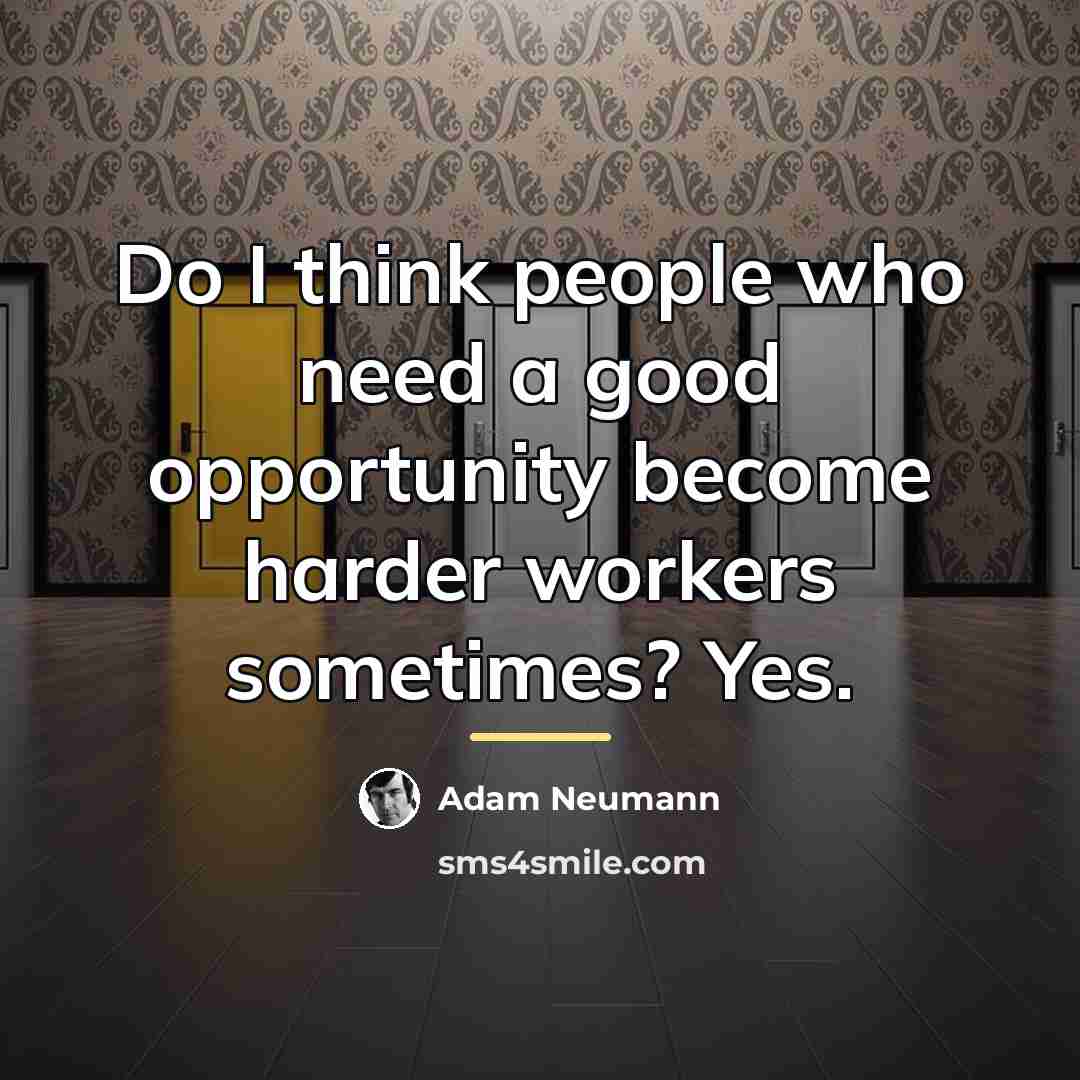 “Do I think people who need a good opportunity become…” quote by Adam Neumann