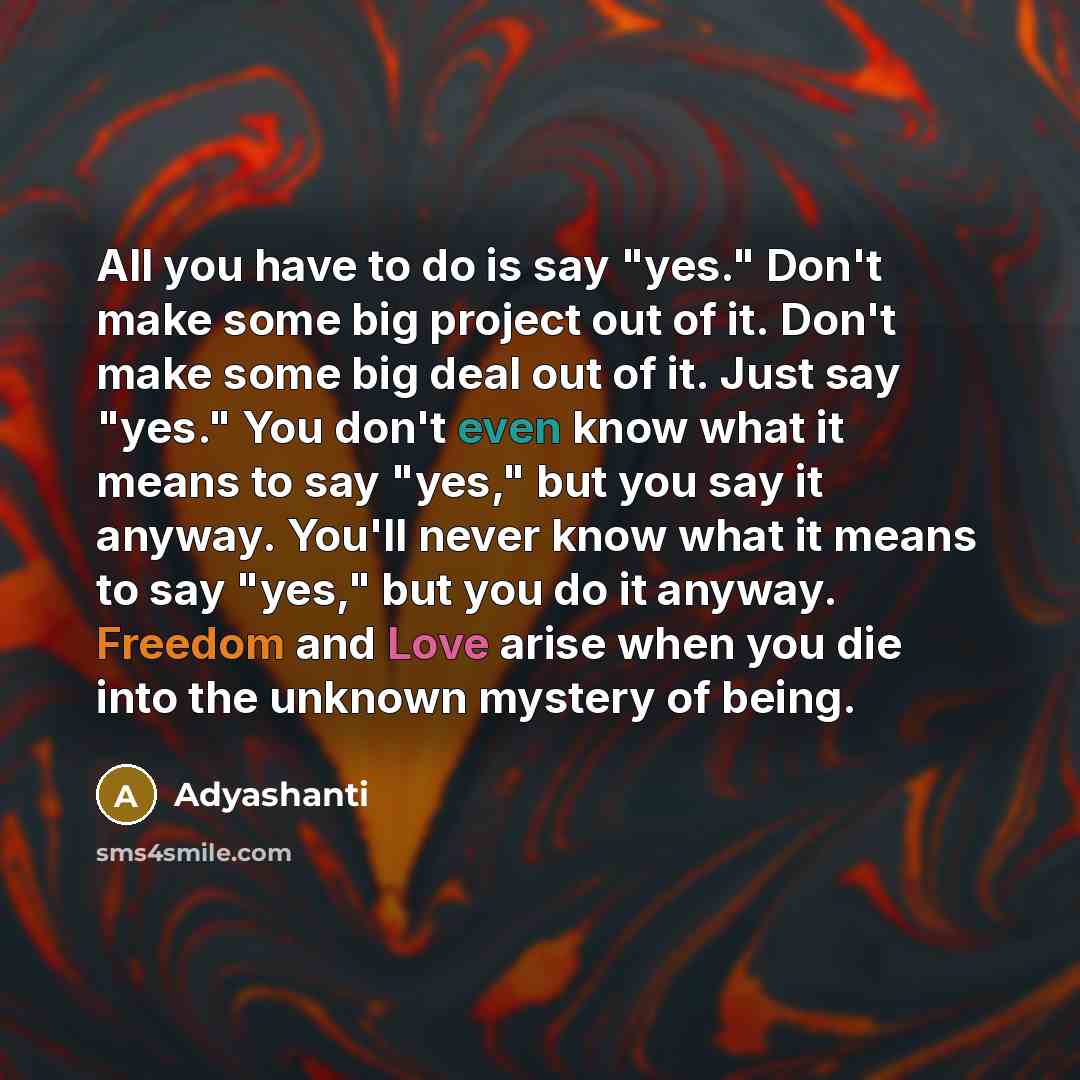 “All you have to do is say "yes." Don't make…” quote by Adyashanti