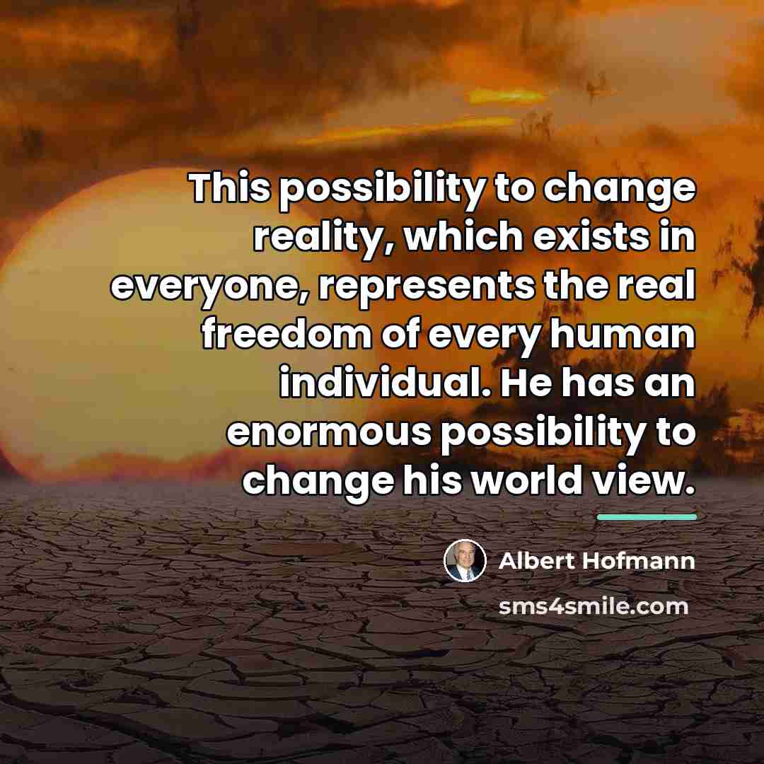 “This possibility to change reality, which exists in everyone, represents…” quote by Albert Hofmann