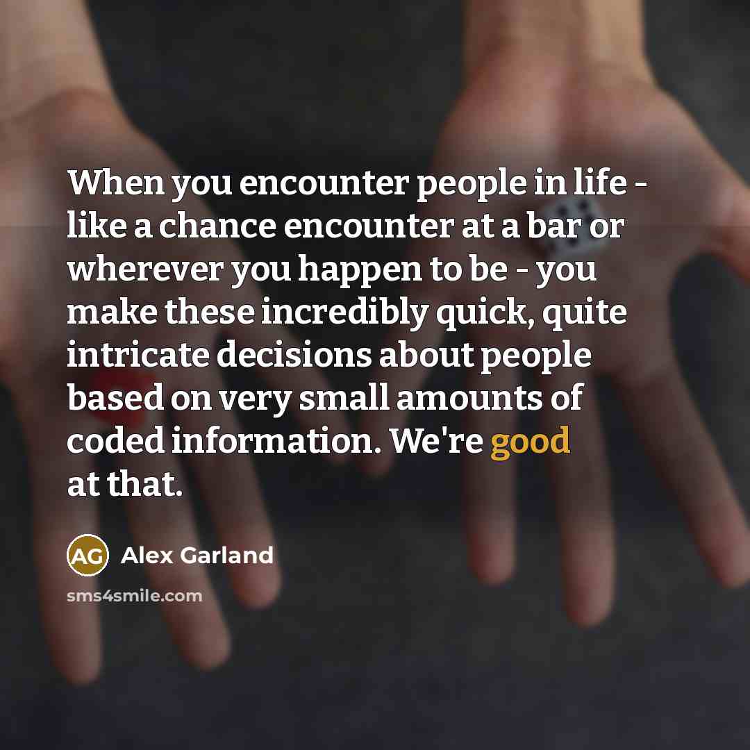 “When you encounter people in life - like a chance…” quote by Alex Garland