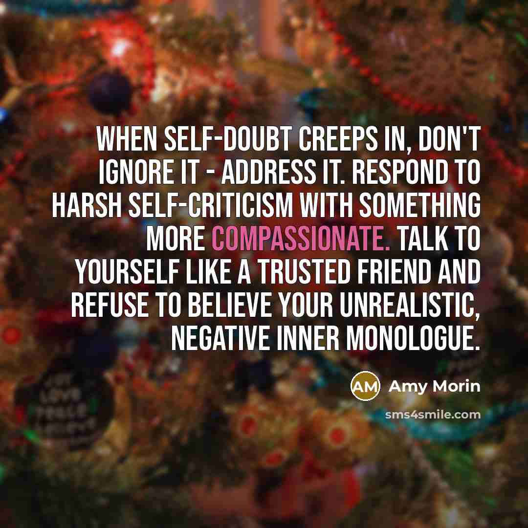 “When self-doubt creeps in, don't ignore it - address it.…” quote by Amy Morin