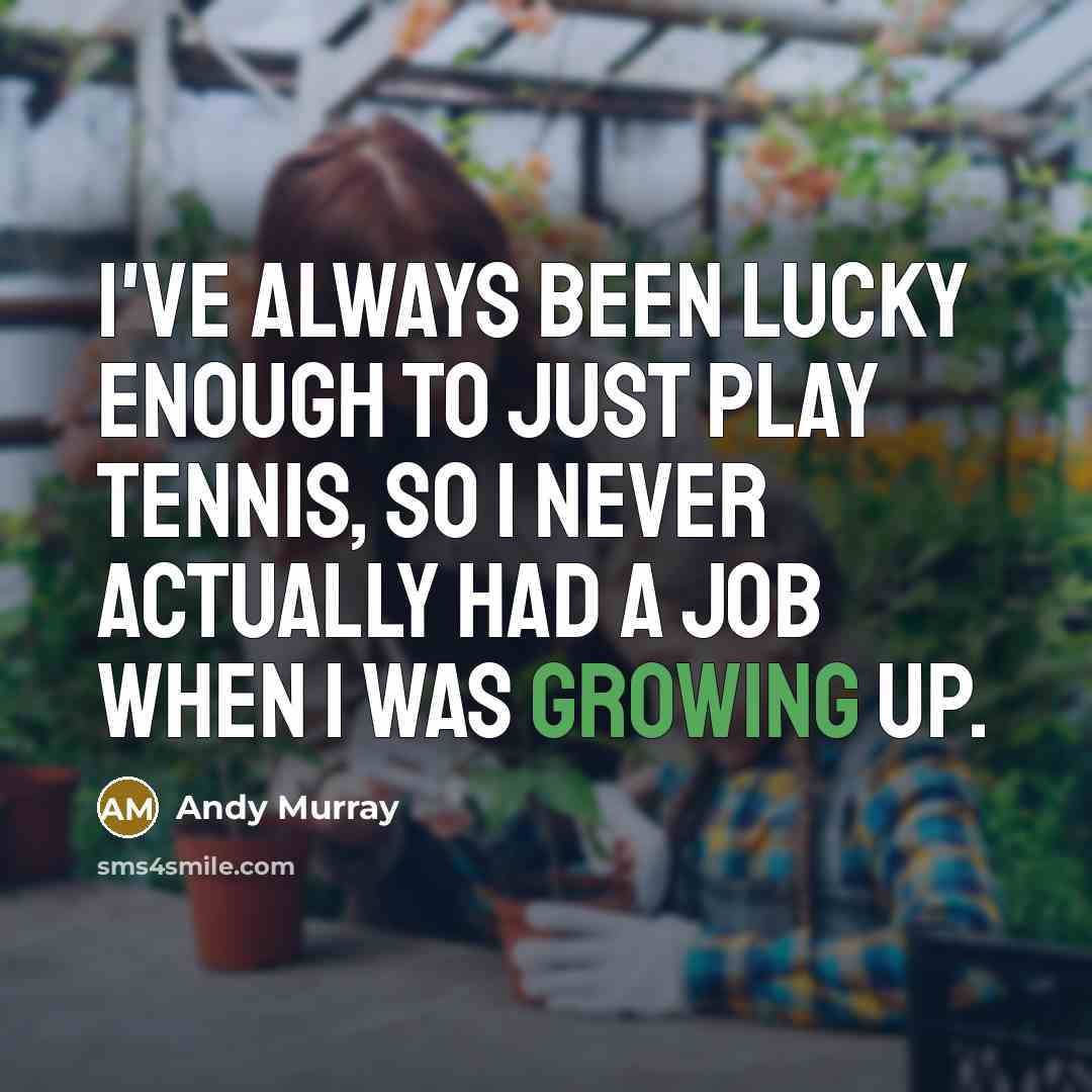 “I've always been lucky enough to just play tennis, so…” quote by Andy Murray