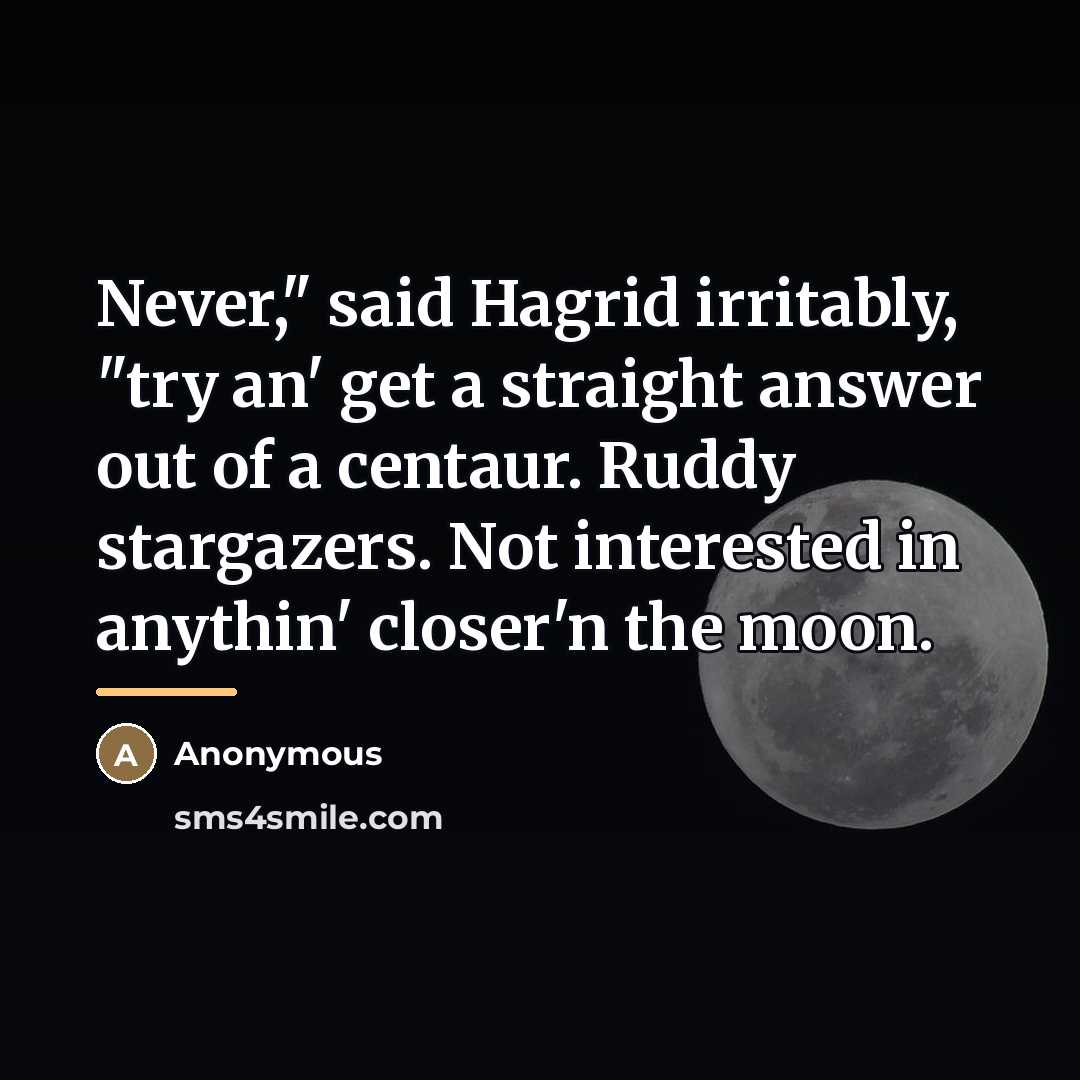 “Never," said Hagrid irritably, "try an' get a straight answer…” quote by Anonymous