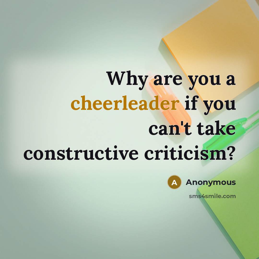 “Why are you a cheerleader if you can't take constructive criticism?” quote by Anonymous