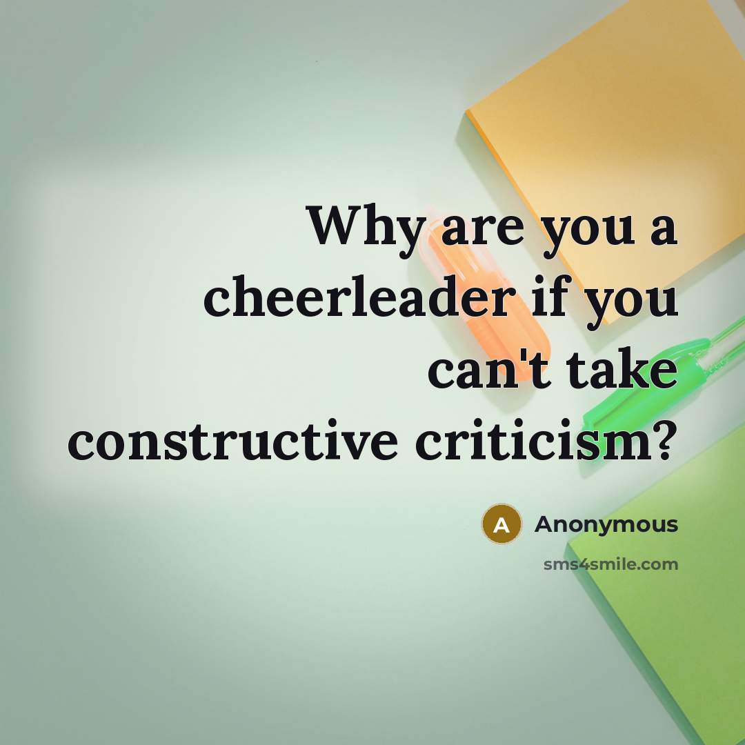 “Why are you a cheerleader if you can't take constructive…” quote by Anonymous