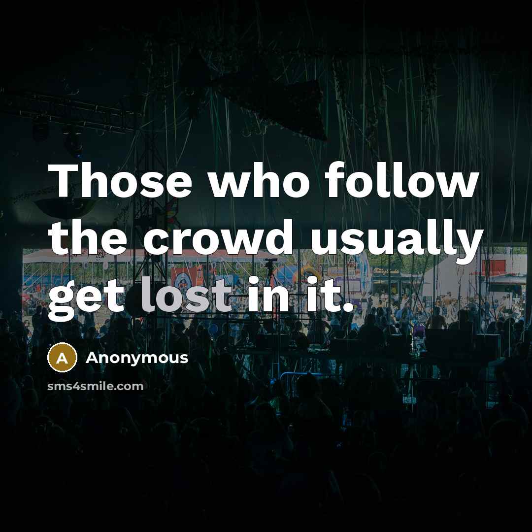 “Those who follow the crowd usually get lost in it.” quote by Anonymous