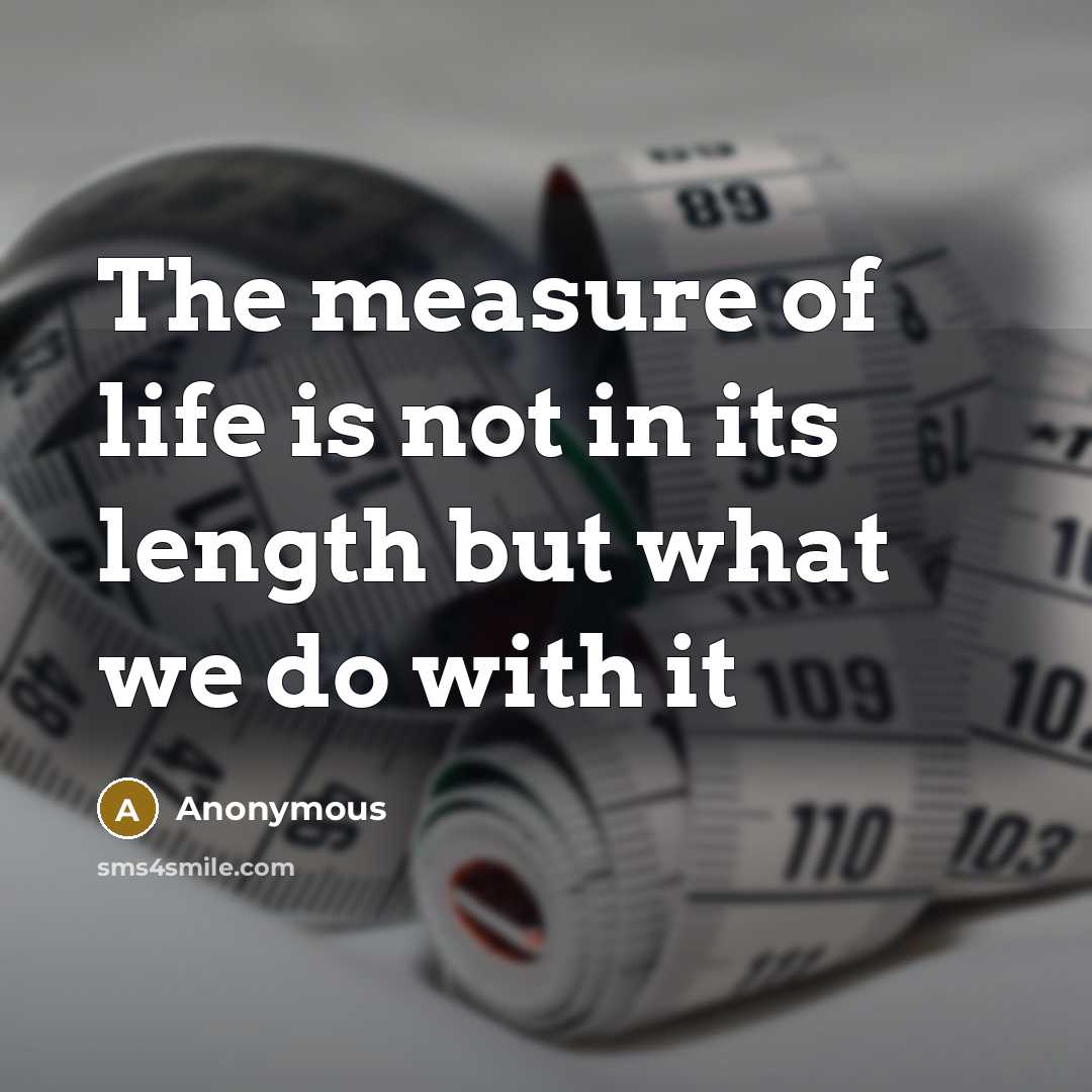 “The measure of life is not in its length but…” quote by Anonymous