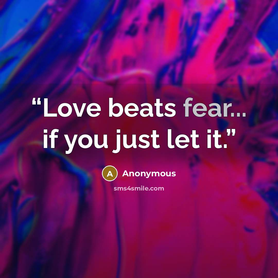 “Love beats fear... if you just let it.” quote by Anonymous