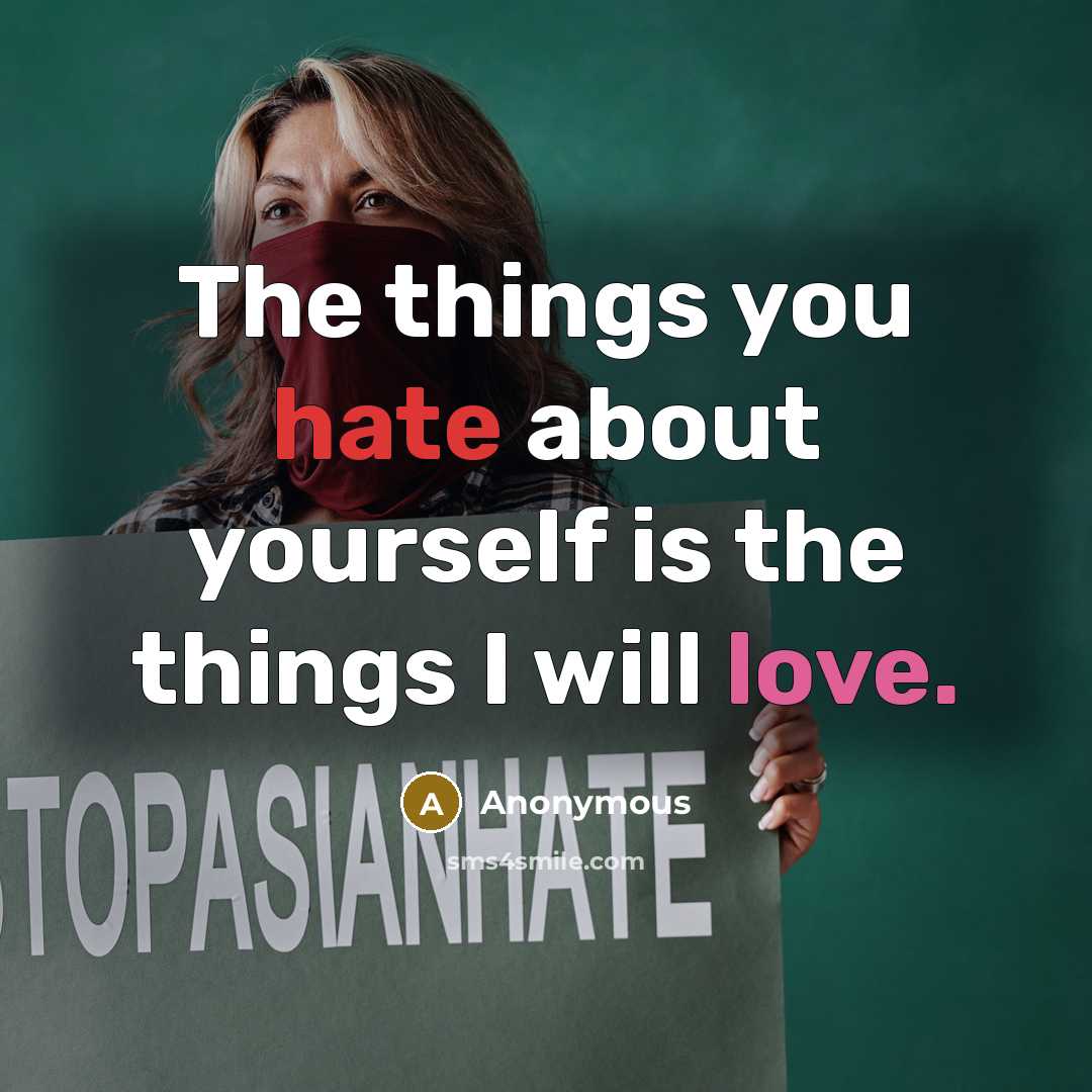 “The things you hate about yourself is the things I will love.” quote by Anonymous