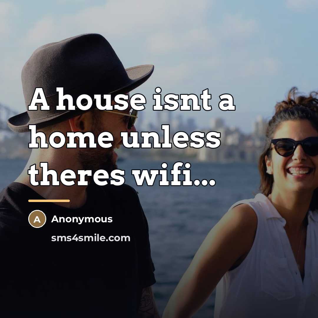 “A house isnt a home unless theres wifi...…” quote by Anonymous