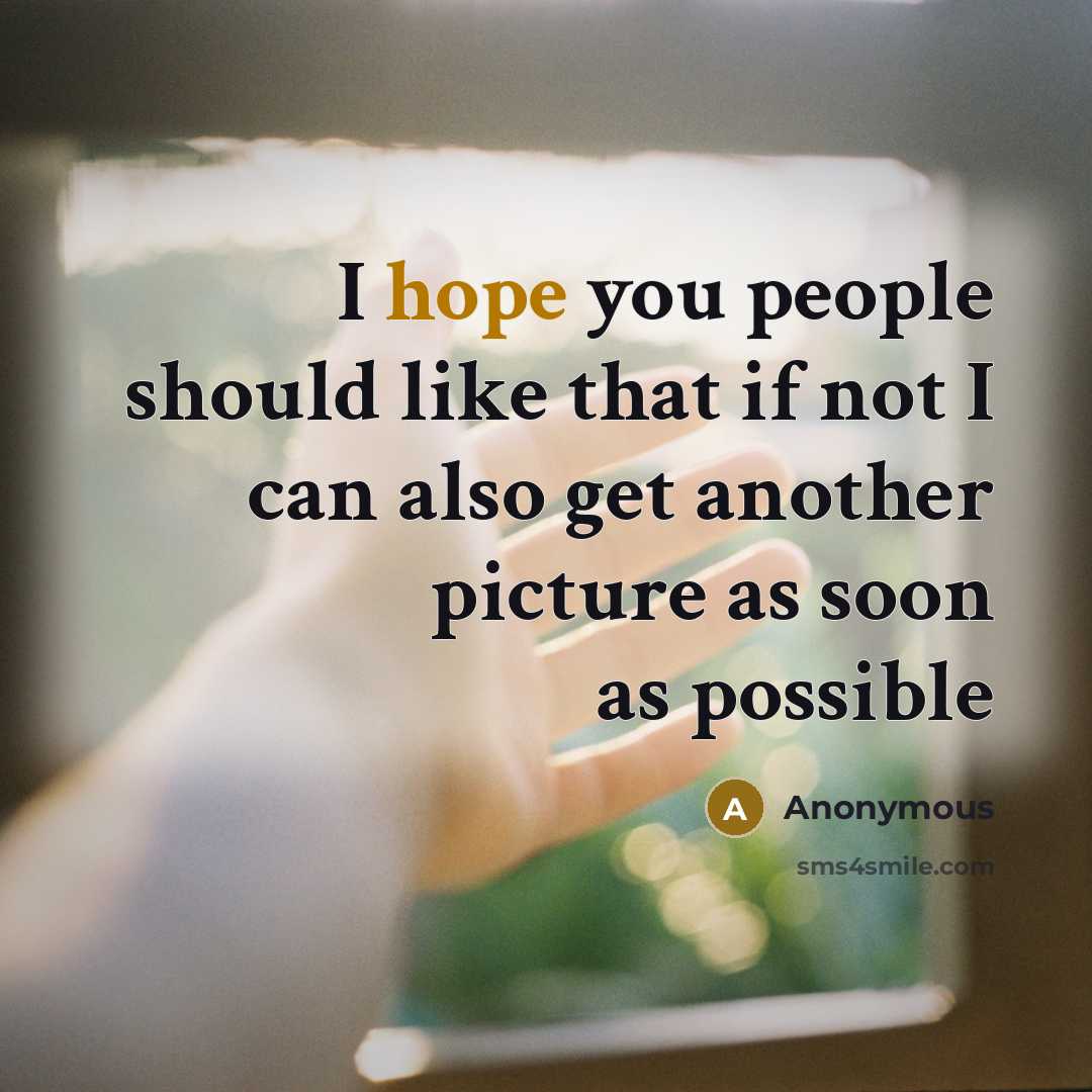 “I hope you people should like that if not I can also get another picture as soon as possible” quote by Anonymous