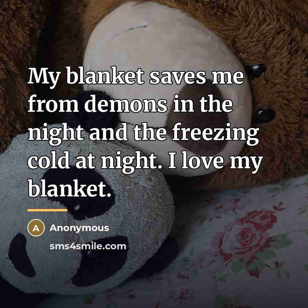 “My blanket saves me from demons in the night and…” quote by Anonymous