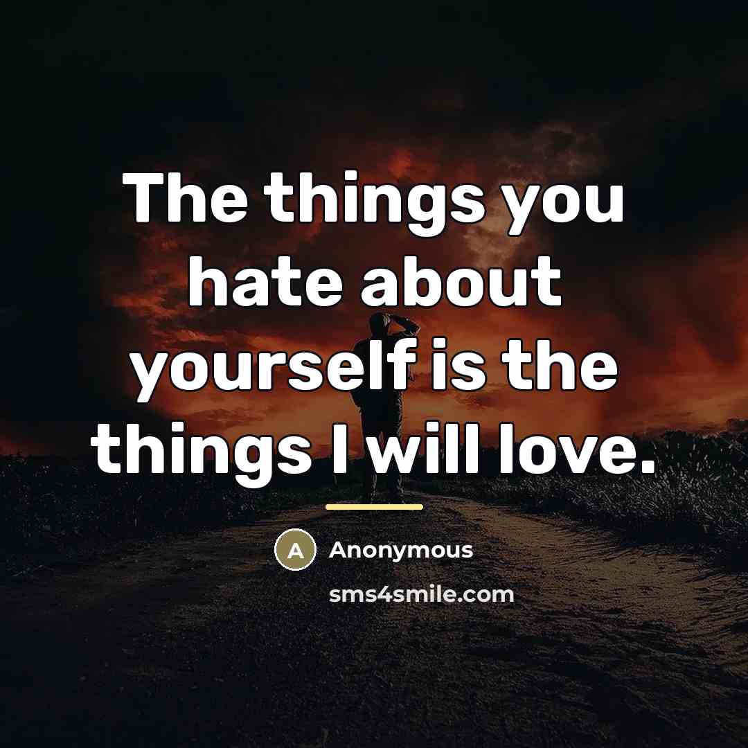 “The things you hate about yourself is the things I…” quote by Anonymous