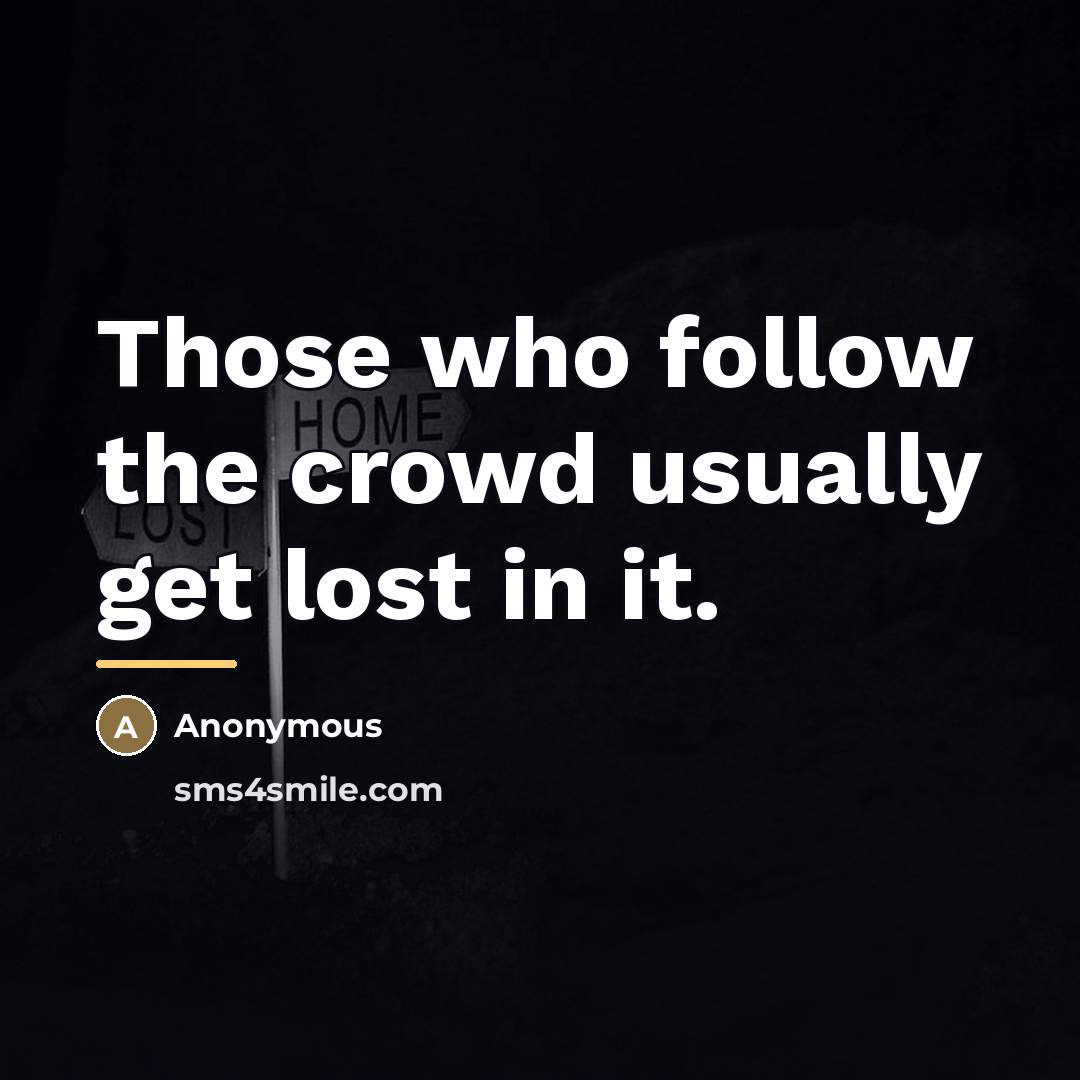 “Those who follow the crowd usually get lost in it.…” quote by Anonymous