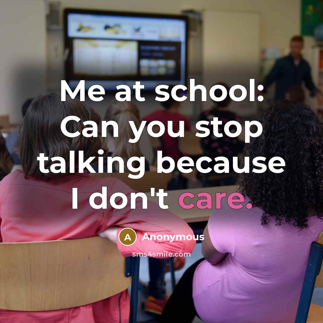 “Me at school: Can you stop talking because I don't…” quote by Anonymous