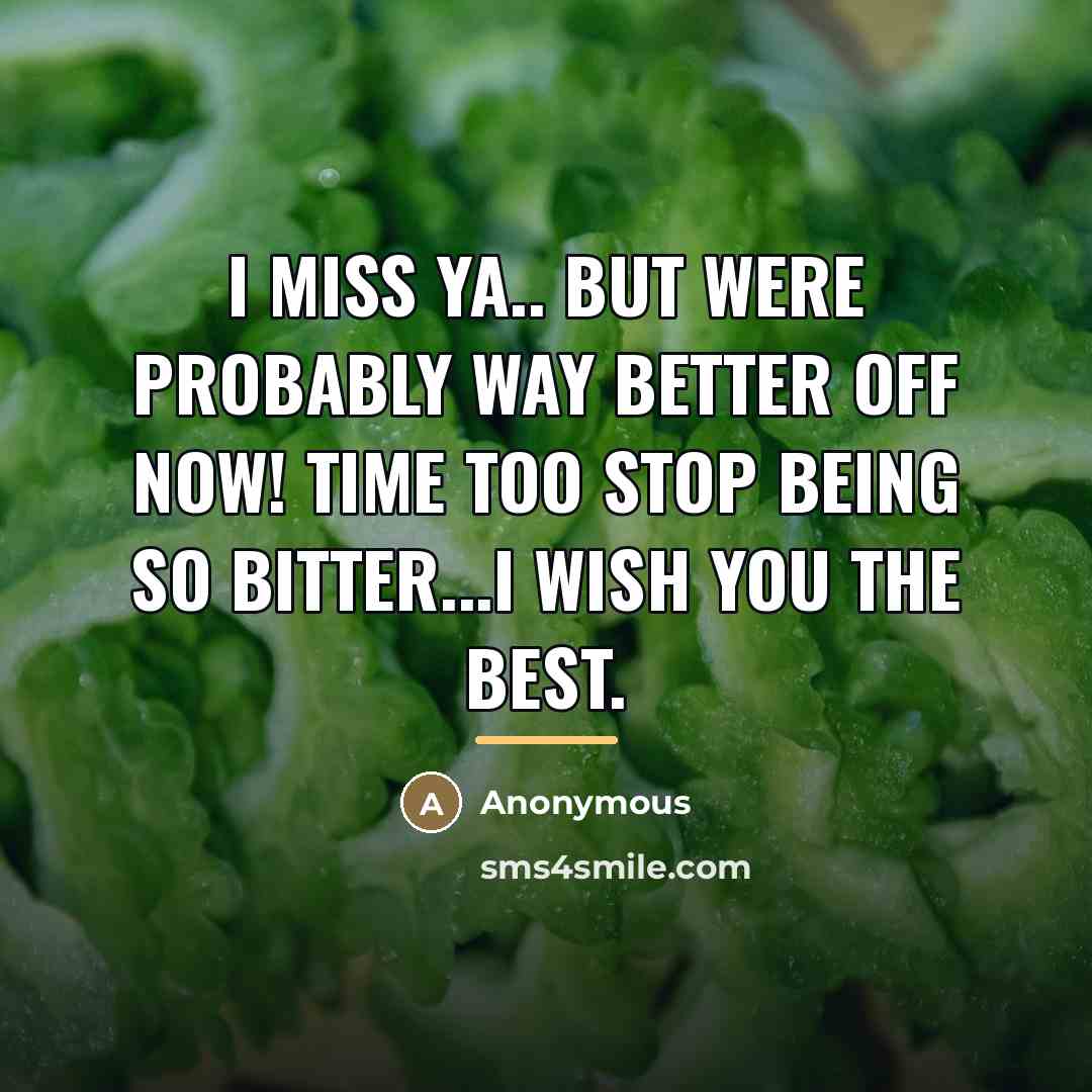 “I miss ya.. but were probably way better off now!…” quote by Anonymous