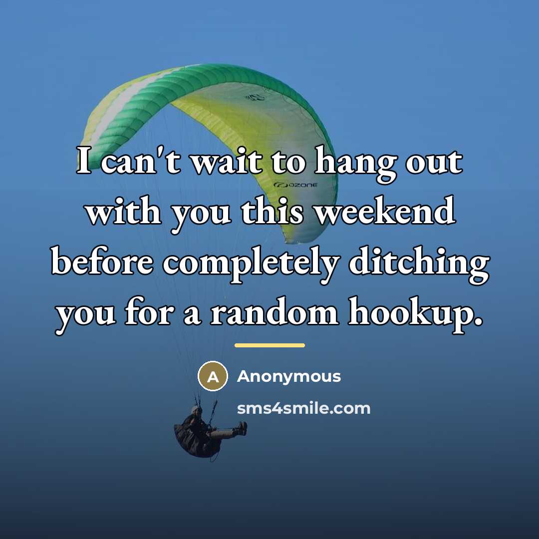 “I can't wait to hang out with you this weekend…” quote by Anonymous
