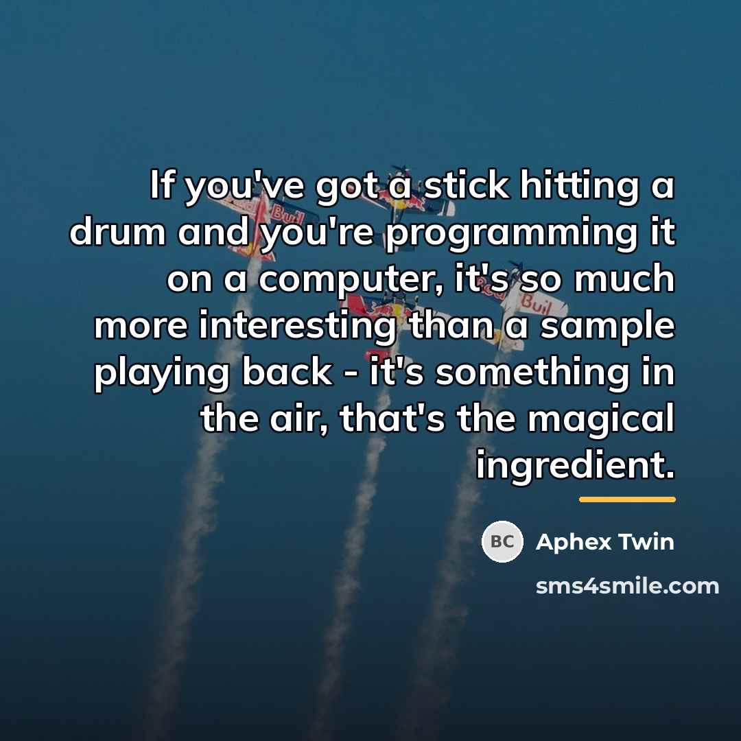 “If you've got a stick hitting a drum and you're…” quote by Aphex Twin