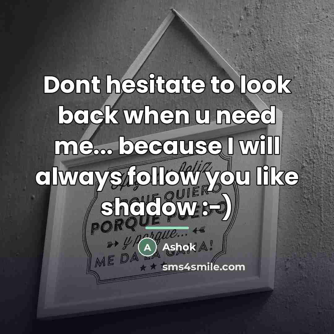 “Dont hesitate to look back when u need me... because…” quote by Ashok