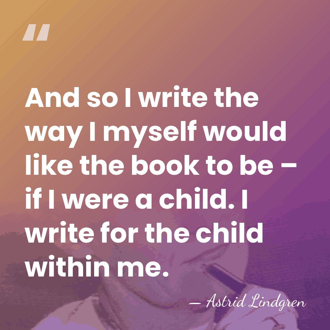 And so I write the way I myself would like the book&hellip; - Astrid Lindgren