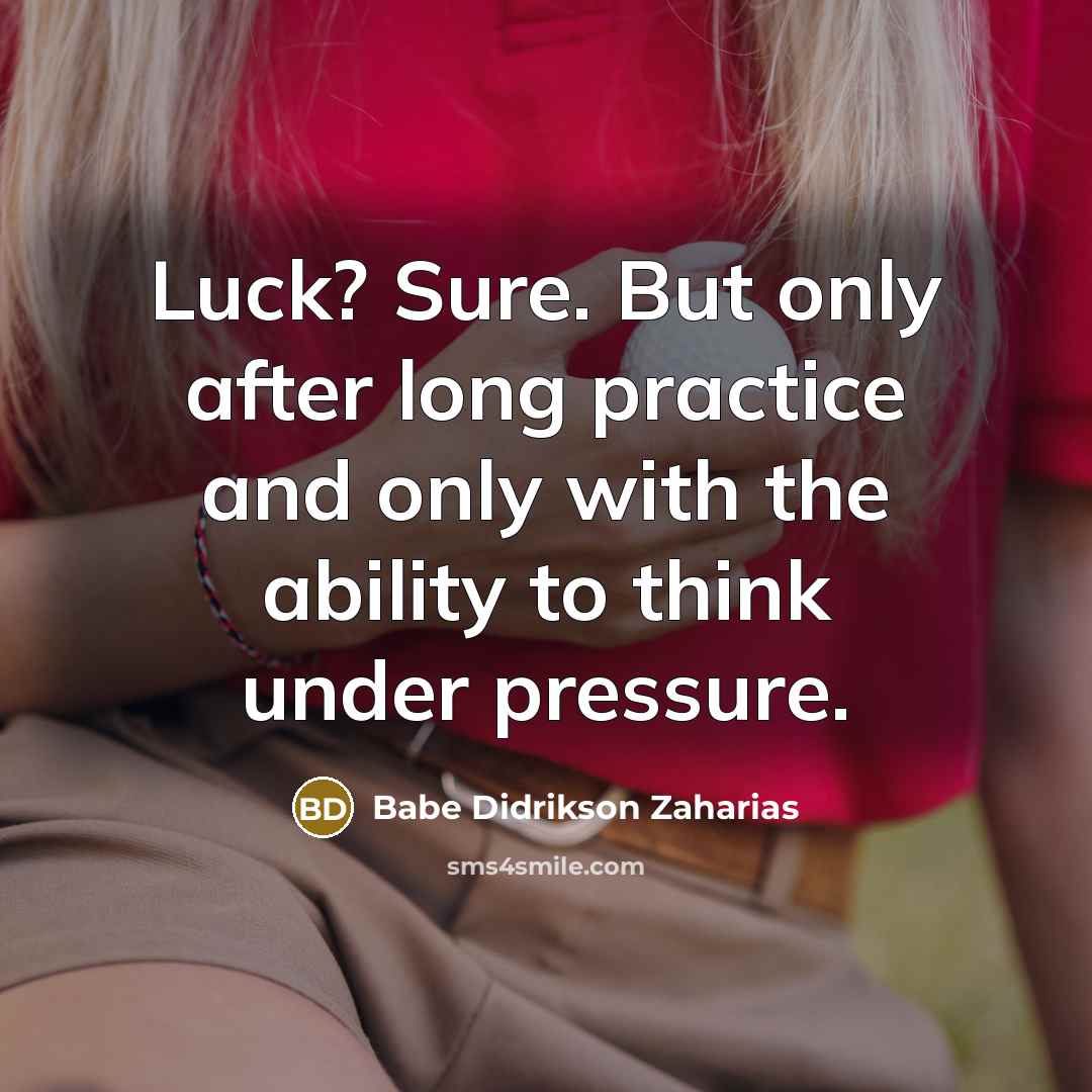 “Luck? Sure. But only after long practice and only with…” quote by Babe Didrikson Zaharias