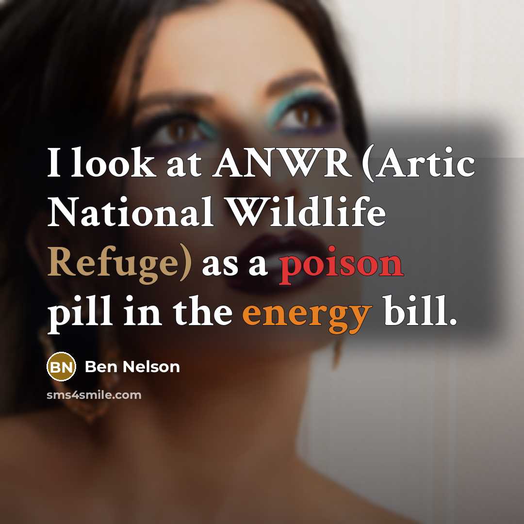 “I look at ANWR (Artic National Wildlife Refuge) as a…” quote by Ben Nelson