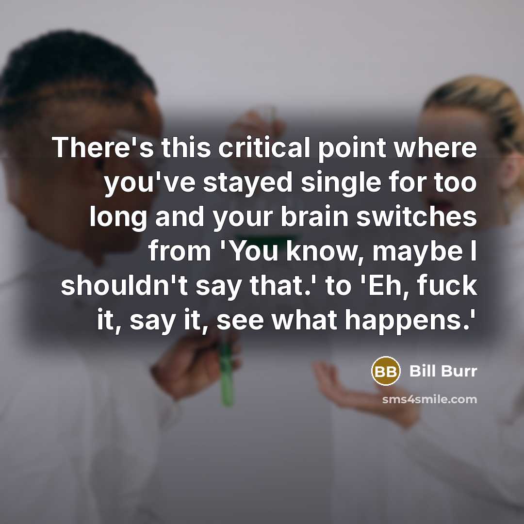 “There's this critical point where you've stayed single for too…” quote by Bill Burr