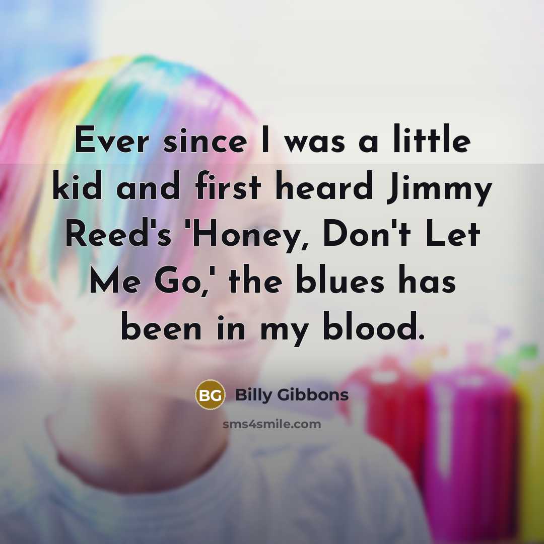 “Ever since I was a little kid and first heard…” quote by Billy Gibbons