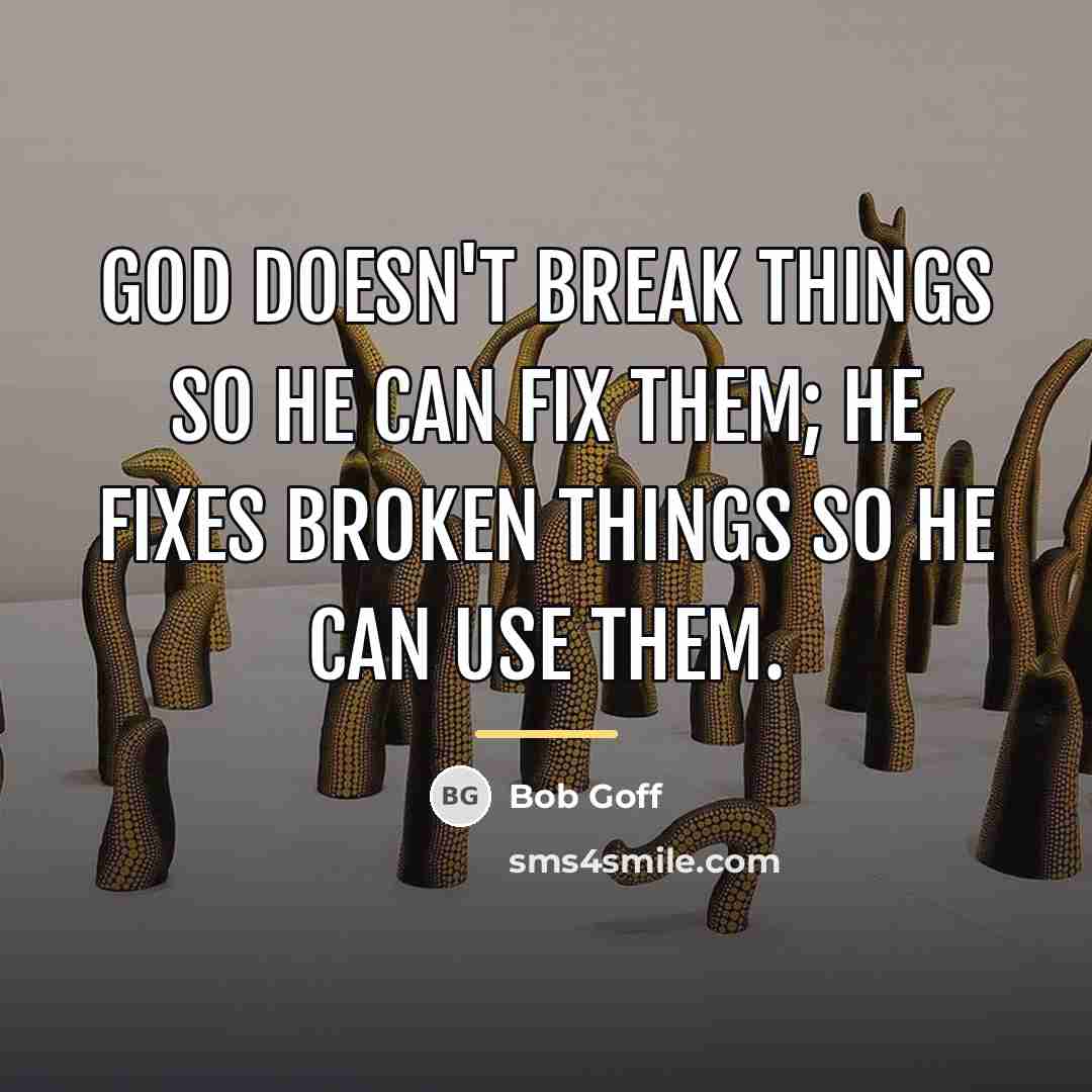 “God doesn't break things so He can fix them; He…” quote by Bob Goff