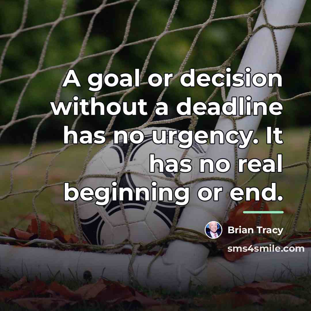 “A goal or decision without a deadline has no urgency.…” quote by Brian Tracy
