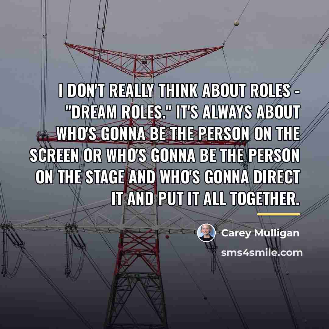 “I don't really think about roles - "dream roles." It's…” quote by Carey Mulligan