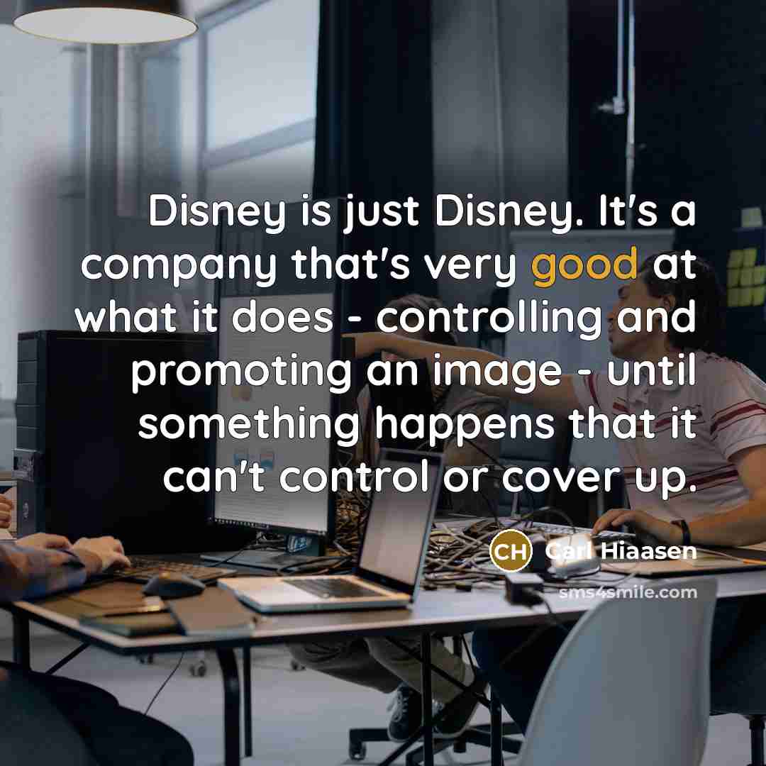 “Disney is just Disney. It's a company that's very good…” quote by Carl Hiaasen