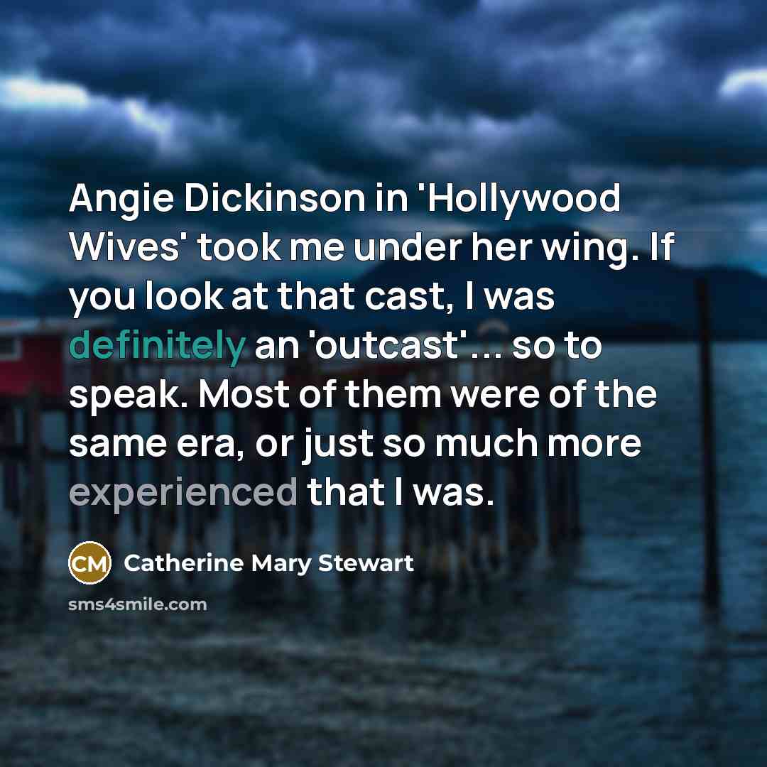 “Angie Dickinson in 'Hollywood Wives' took me under her wing.…” quote by Catherine Mary Stewart