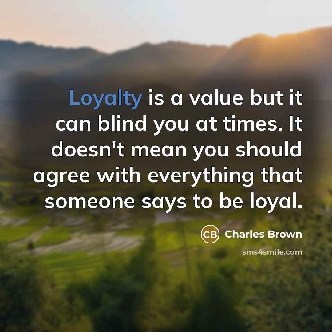 “Loyalty is a value but it can blind you at…” quote by Charles Brown