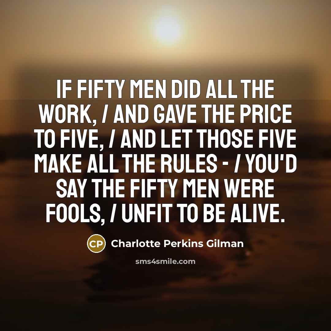 “If fifty men did all the work, / And gave…” quote by Charlotte Perkins Gilman