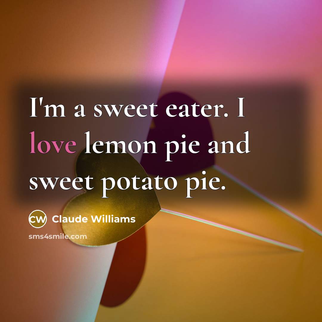 “I'm a sweet eater. I love lemon pie and sweet…” quote by Claude Williams