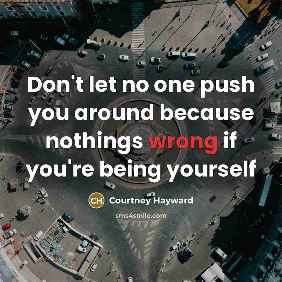 “Don't let no one push you around because nothings wrong…” quote by Courtney Hayward