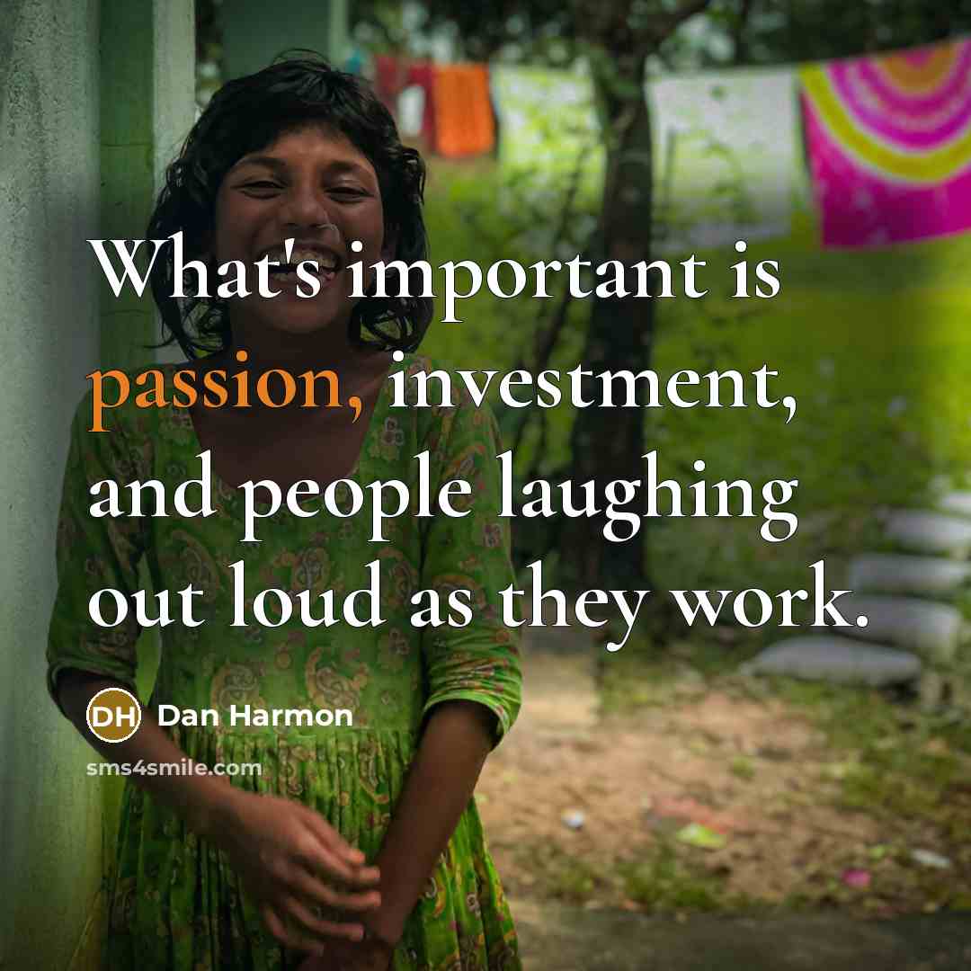“What's important is passion, investment, and people laughing out loud…” quote by Dan Harmon